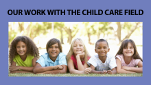Graphic with the title "our work with the child care field." below the heading there is an image with five children smiling. There is a purple background.